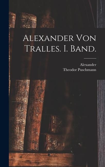 Produktbild: Alexander von Tralles. I. Band.