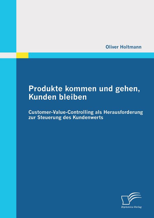 Produktbild: Produkte kommen und gehen, Kunden bleiben: Customer-Value-Controlling als Herausforderung zur Steuerung des Kundenwerts