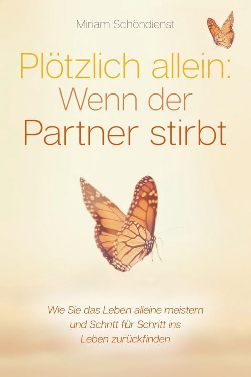 Produktbild: Pl&ouml;tzlich allein: Wenn der Partner stirbt - Wie Sie das Leben alleine meistern und Schritt f&uuml;r Schritt ins Leben zur&uuml;ckfinden