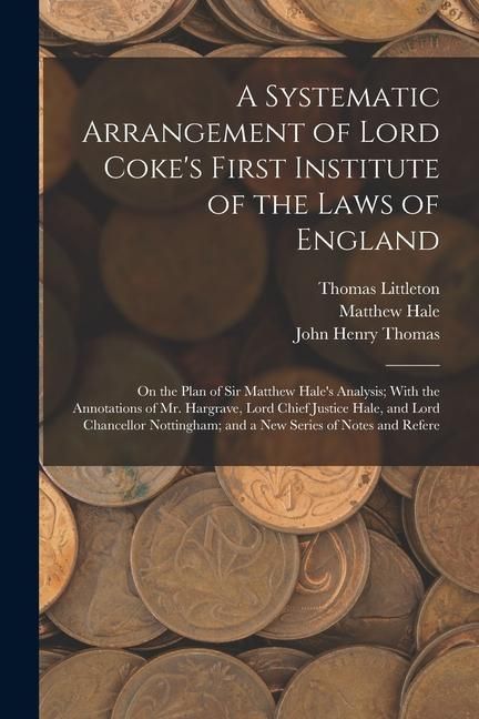 Produktbild: A Systematic Arrangement of Lord Coke's First Institute of the Laws of England: On the Plan of Sir Matthew Hale's Analysis; With the Annotations of Mr