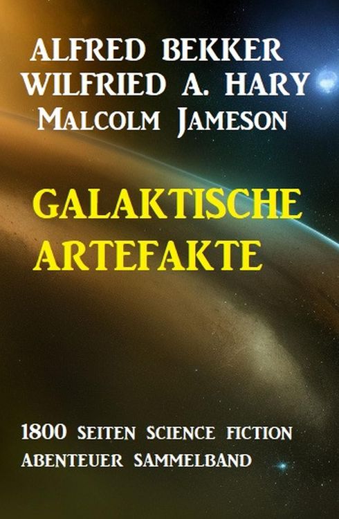 Produktbild: Galaktische Artefakte: 1800 Seiten Science Fiction Abenteuer Sammelband
