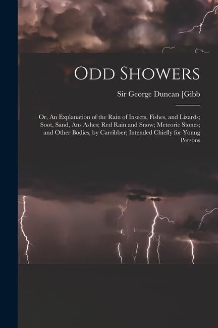Produktbild: Odd Showers; or, An Explanation of the Rain of Insects, Fishes, and Lizards; Soot, Sand, Ans Ashes; Red Rain and Snow; Meteoric Stones; and Other Bodi