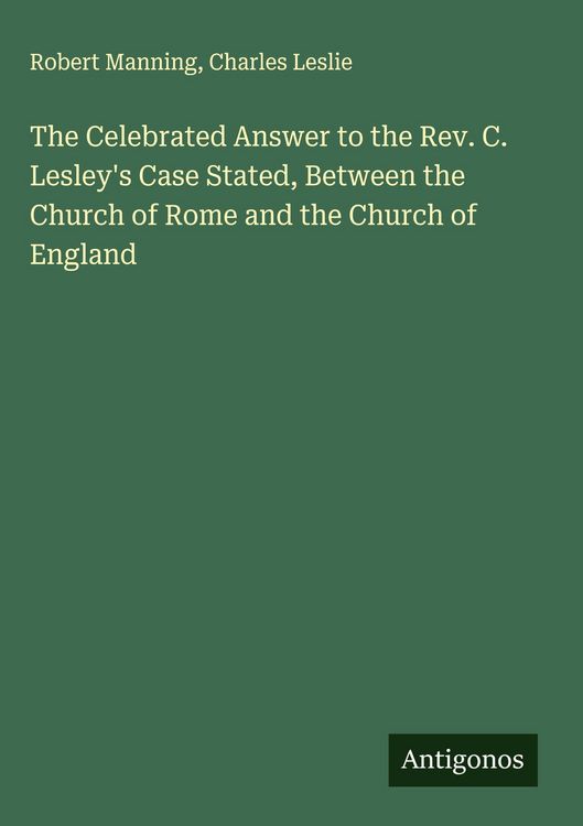 Produktbild: The Celebrated Answer to the Rev. C. Lesley's Case Stated, Between the Church of Rome and the Church of England