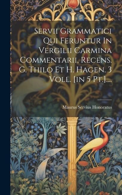 Produktbild: Servii Grammatici Qui Feruntur In Vergilii Carmina Commentarii, Recens. G. Thilo Et H. Hagen. 3 Voll. [in 5 Pt.]....