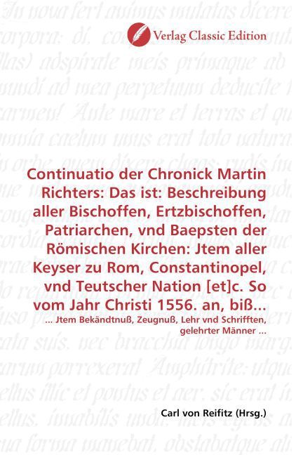 Produktbild: Continuatio der Chronick Martin Richters: Das ist: Beschreibung aller Bischoffen, Ertzbischoffen, Patriarchen, vnd Baepsten der R&ouml;mischen Kirchen: Jte