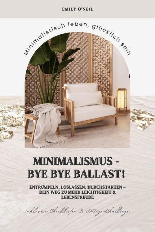 Produktbild: Minimalismus - Bye Bye Ballast! Minimalistisch leben, gl&uuml;cklich sein (Entr&uuml;mpeln, loslassen, durchstarten - dein Weg zu mehr Leichtigkeit und Lebensfr
