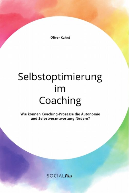 Produktbild: Selbstoptimierung im Coaching. Wie k&ouml;nnen Coaching-Prozesse die Autonomie und Selbstverantwortung f&ouml;rdern?