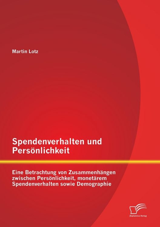 Produktbild: Spendenverhalten und Pers&ouml;nlichkeit: Eine Betrachtung von Zusammenh&auml;ngen zwischen Pers&ouml;nlichkeit, monet&auml;rem Spendenverhalten sowie Demographie