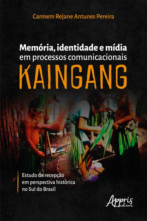 Produktbild: Mem&oacute;ria, Identidade e M&iacute;dia em Processos Comunicacionais Kaingang: Estudo de Recep&ccedil;&atilde;o em Perspectiva Hist&oacute;rica no Sul do Brasil