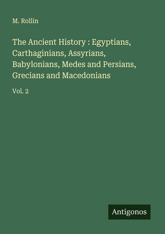 Produktbild: The Ancient History : Egyptians, Carthaginians, Assyrians, Babylonians, Medes and Persians, Grecians and Macedonians