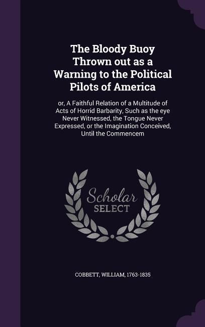 Produktbild: The Bloody Buoy Thrown Out as a Warning to the Political Pilots of America: Or, a Faithful Relation of a Multitude of Acts of Horrid Barbarity, Such a