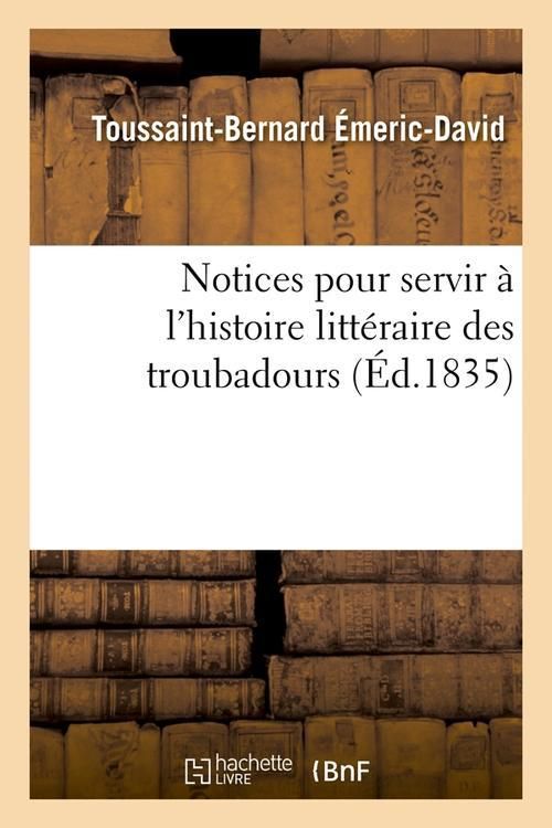 Produktbild: Notices Pour Servir &Agrave; l'Histoire Litt&eacute;raire Des Troubadours (&Eacute;d.1835)