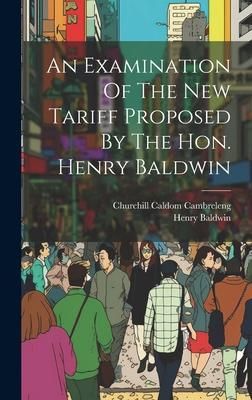 Produktbild: An Examination Of The New Tariff Proposed By The Hon. Henry Baldwin