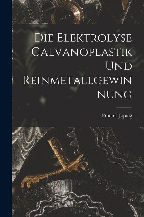 Produktbild: Die Elektrolyse Galvanoplastik und Reinmetallgewinnung