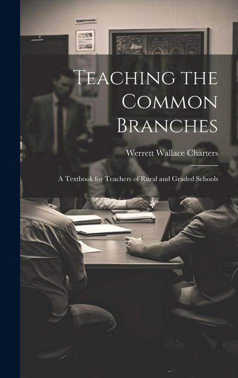 Produktbild: Teaching the Common Branches: A Textbook for Teachers of Rural and Graded Schools