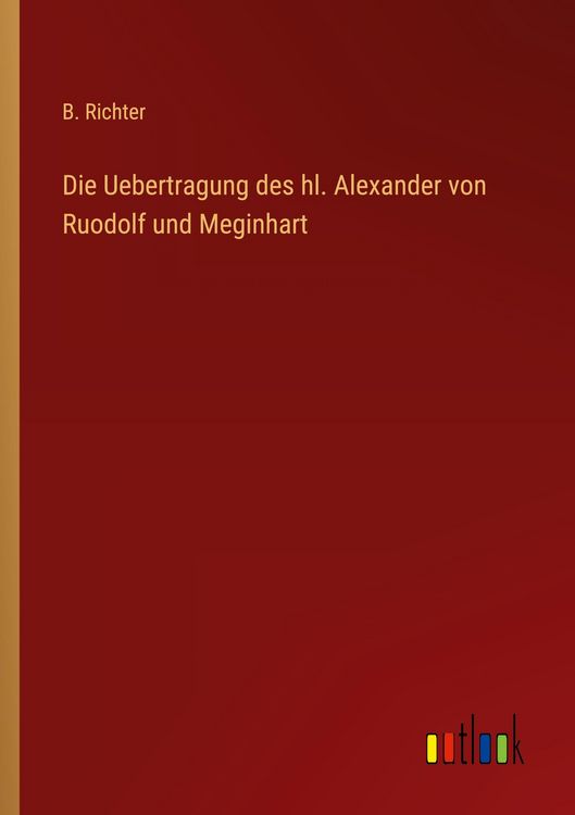 Produktbild: Die Uebertragung des hl. Alexander von Ruodolf und Meginhart