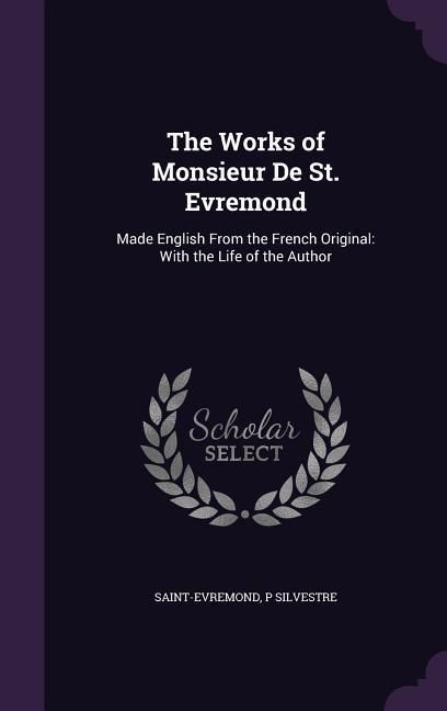 Produktbild: The Works of Monsieur De St. Evremond: Made English From the French Original: With the Life of the Author