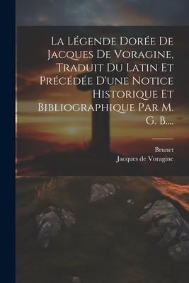Produktbild: La L&eacute;gende Dor&eacute;e De Jacques De Voragine, Traduit Du Latin Et Pr&eacute;c&eacute;d&eacute;e D'une Notice Historique Et Bibliographique Par M. G. B....