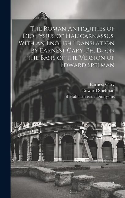 Produktbild: The Roman Antiquities of Dionysius of Halicarnassus, With an English Translation by Earnest Cary, Ph. D., on the Basis of the Version of Edward Spelma