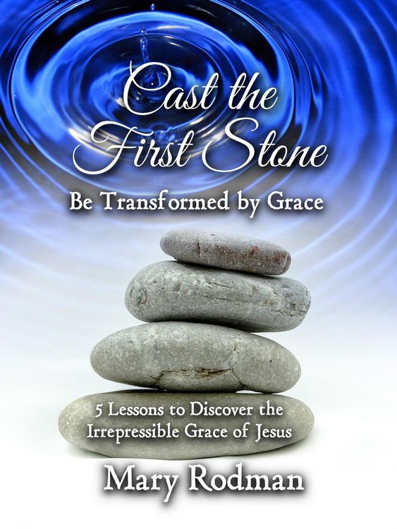 Produktbild: Cast the First Stone be Transformed by Grace: 5 Lessons to Discover the Irrepressible Grace of Jesus (The Irrepressible Disciple Series, #2)