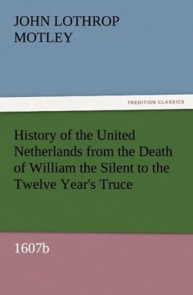 Produktbild: History of the United Netherlands from the Death of William the Silent to the Twelve Year's Truce, 1607b