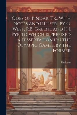 Produktbild: Odes of Pindar, Tr., With Notes and Illustr., by G. West, R.B. Greene and H.J. Pye. to Which Is Prefixed a Dissertation On the Olympic Games, by the F