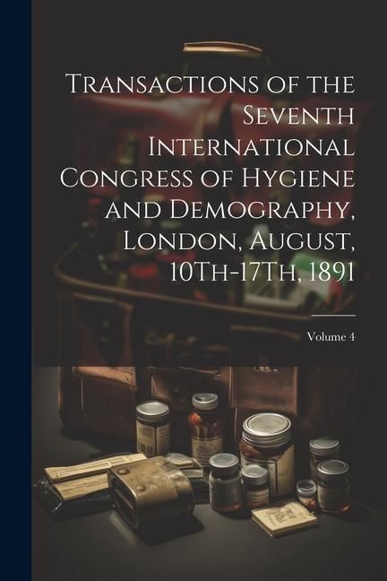 Produktbild: Transactions of the Seventh International Congress of Hygiene and Demography, London, August, 10Th-17Th, 1891; Volume 4