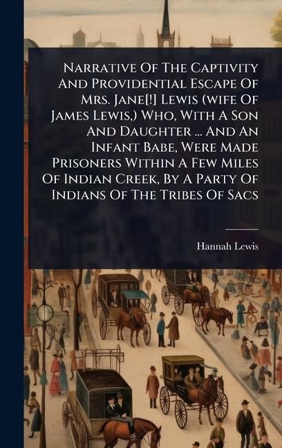 Produktbild: Narrative Of The Captivity And Providential Escape Of Mrs. Jane[!] Lewis (wife Of James Lewis, ) Who, With A Son And Daughter ... And An Infant Babe,
