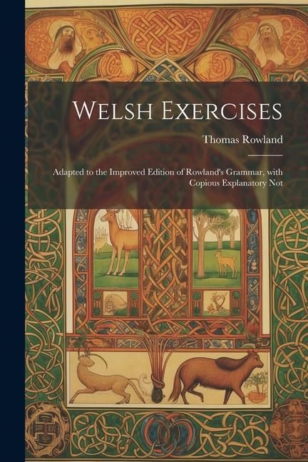 Produktbild: Welsh Exercises: Adapted to the Improved Edition of Rowland's Grammar, with Copious Explanatory not