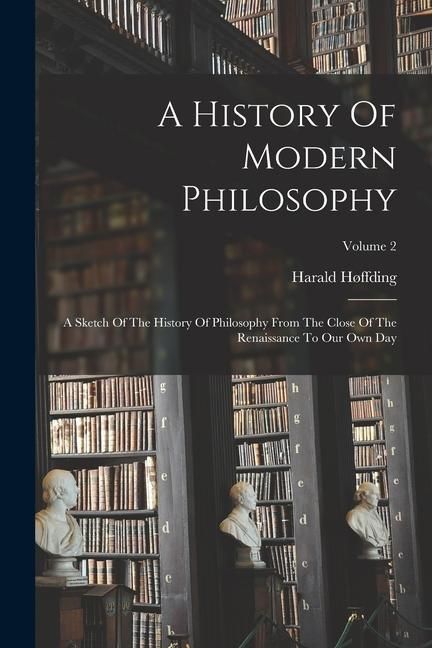 Produktbild: A History Of Modern Philosophy: A Sketch Of The History Of Philosophy From The Close Of The Renaissance To Our Own Day; Volume 2