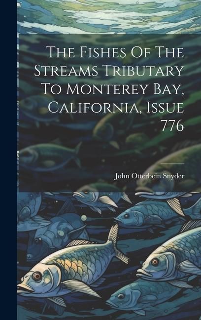 Produktbild: The Fishes Of The Streams Tributary To Monterey Bay, California, Issue 776