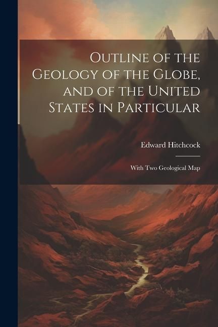 Produktbild: Outline of the Geology of the Globe, and of the United States in Particular: With Two Geological Map