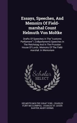 Produktbild: Essays, Speeches, And Memoirs Of Field-marshal Count Helmuth Von Moltke: Drafts Of Speeches In The customs Parliament ( Zollparlament) Speeches In The