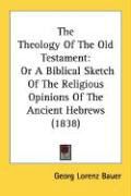 Produktbild: The Theology of the Old Testament: Or a Biblical Sketch of the Religious Opinions of the Ancient Hebrews (1838)