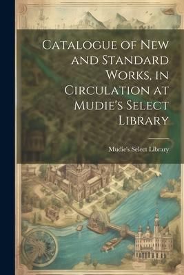 Produktbild: Catalogue of New and Standard Works, in Circulation at Mudie's Select Library