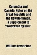 Produktbild: Columbia and Canada; Notes on the Great Republic and the New Dominion. a Supplement to "Westward by Rail."