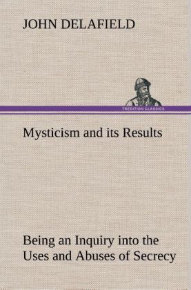 Produktbild: Mysticism and its Results Being an Inquiry into the Uses and Abuses of Secrecy