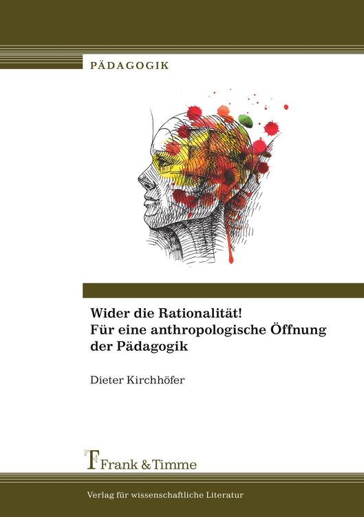 Produktbild: Wider die Rationalit&auml;t! F&uuml;r eine anthropologische &Ouml;ffnung der P&auml;dagogik