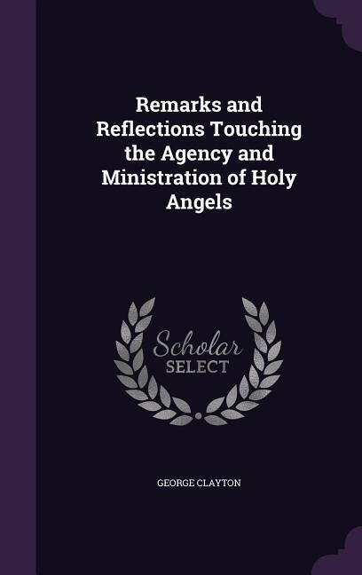 Produktbild: Remarks and Reflections Touching the Agency and Ministration of Holy Angels