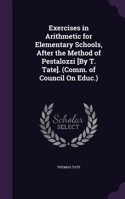 Produktbild: Exercises in Arithmetic for Elementary Schools, After the Method of Pestalozzi [By T. Tate]. (Comm. of Council on Educ.)