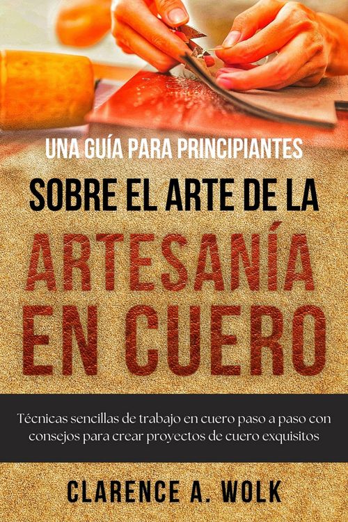Produktbild: Una gu&iacute;a para principiantes sobre el arte de la artesan&iacute;a en cuero