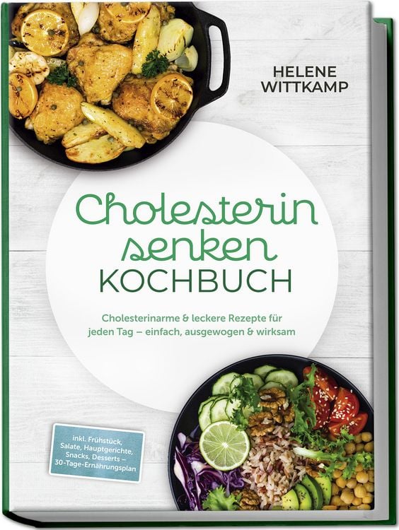 Produktbild: Cholesterin senken Kochbuch: Cholesterinarme & leckere Rezepte f&uuml;r jeden Tag &ndash; einfach, ausgewogen & wirksam &ndash; inkl. Fr&uuml;hst&uuml;ck, Salate, Hauptgerichte, Snacks, Desserts &ndash; 30-Tage-Ern&auml;hrungsplan