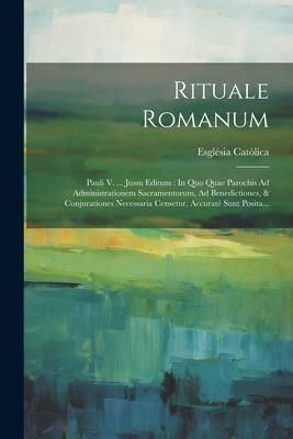Produktbild: Rituale Romanum: Pauli V. ... Jussu Editum: In Quo Quae Parochis Ad Administrationem Sacramentorum, Ad Benedictiones, & Conjurationes N