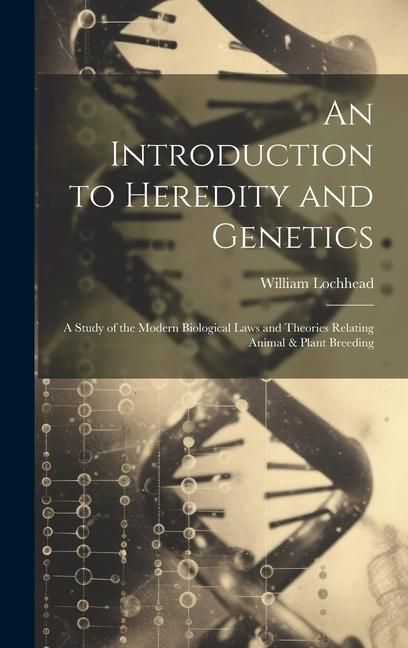 Produktbild: An Introduction to Heredity and Genetics; a Study of the Modern Biological Laws and Theories Relating Animal & Plant Breeding
