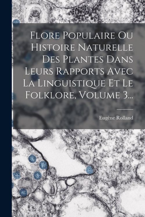 Produktbild: Flore Populaire Ou Histoire Naturelle Des Plantes Dans Leurs Rapports Avec La Linguistique Et Le Folklore, Volume 3...