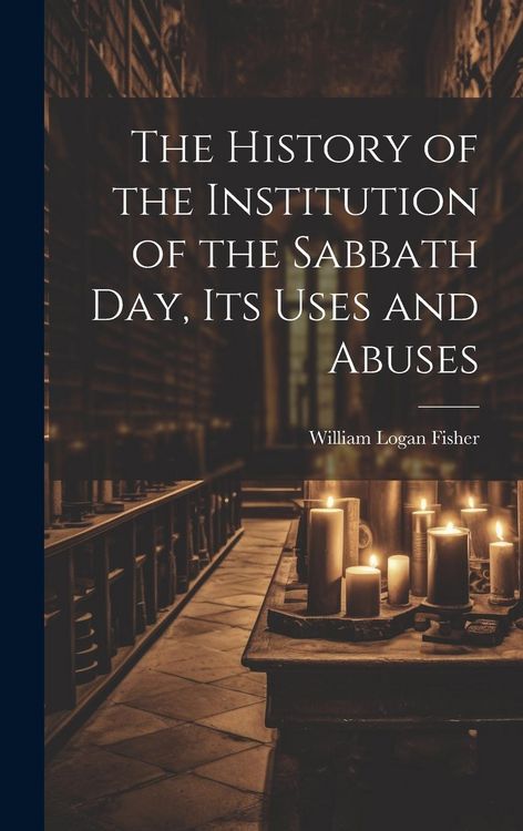 Produktbild: The History of the Institution of the Sabbath Day, Its Uses and Abuses