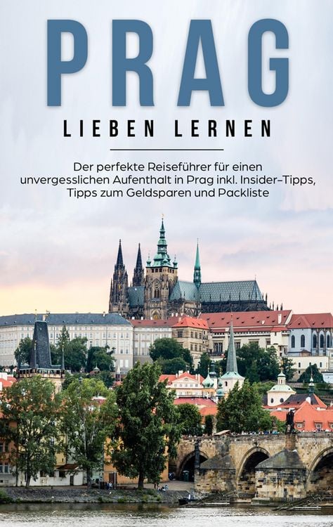 Produktbild: Prag lieben lernen: Der perfekte Reisef&uuml;hrer f&uuml;r einen unvergesslichen Aufenthalt in Prag inkl. Insider-Tipps, Tipps zum Geldsparen und Packliste