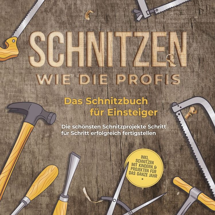 Produktbild: Schnitzen wie die Profis: Das Schnitzbuch f&uuml;r Einsteiger - Die sch&ouml;nsten Schnitzprojekte Schritt f&uuml;r Schritt erfolgreich fertigstellen - inkl. Schnitzen mit Kindern & Projekten f&uuml;r das ganze Jahr