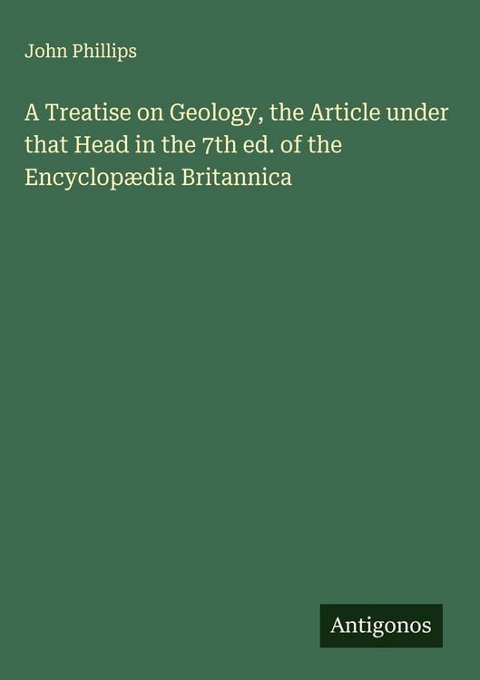 Produktbild: A Treatise on Geology, the Article under that Head in the 7th ed. of the Encyclop&aelig;dia Britannica