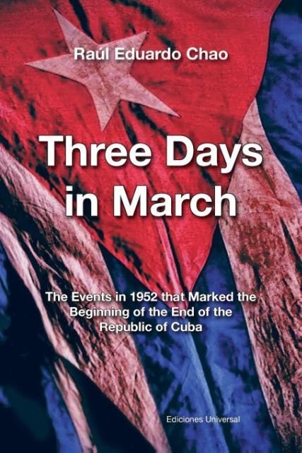 Produktbild: Three Days in March. The Events in 1952 That Marked The Beginning Of The End Of The Republic Of Cuba
